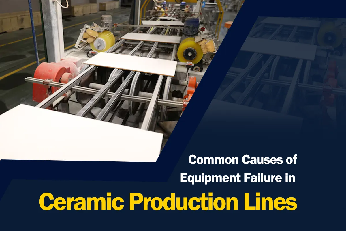 Causes of Equipment Failure in Ceramic Production Lines