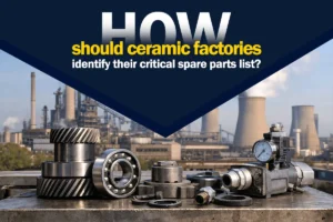 How Ceramic Factories Should Identify Their Critical Spare Parts List