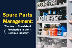 Spare Parts Management: The Key to Consistent Production in the Ceramic Industry