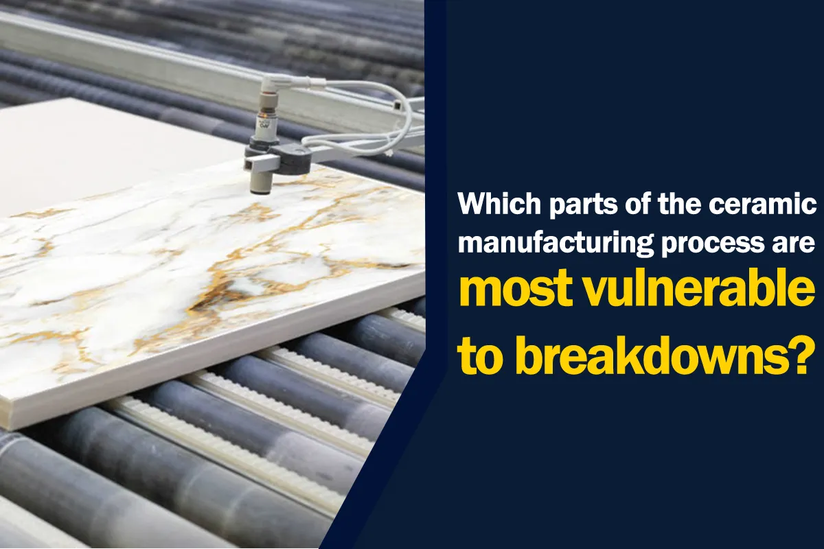 Which parts of the ceramic manufacturing process are most vulnerable to breakdowns?