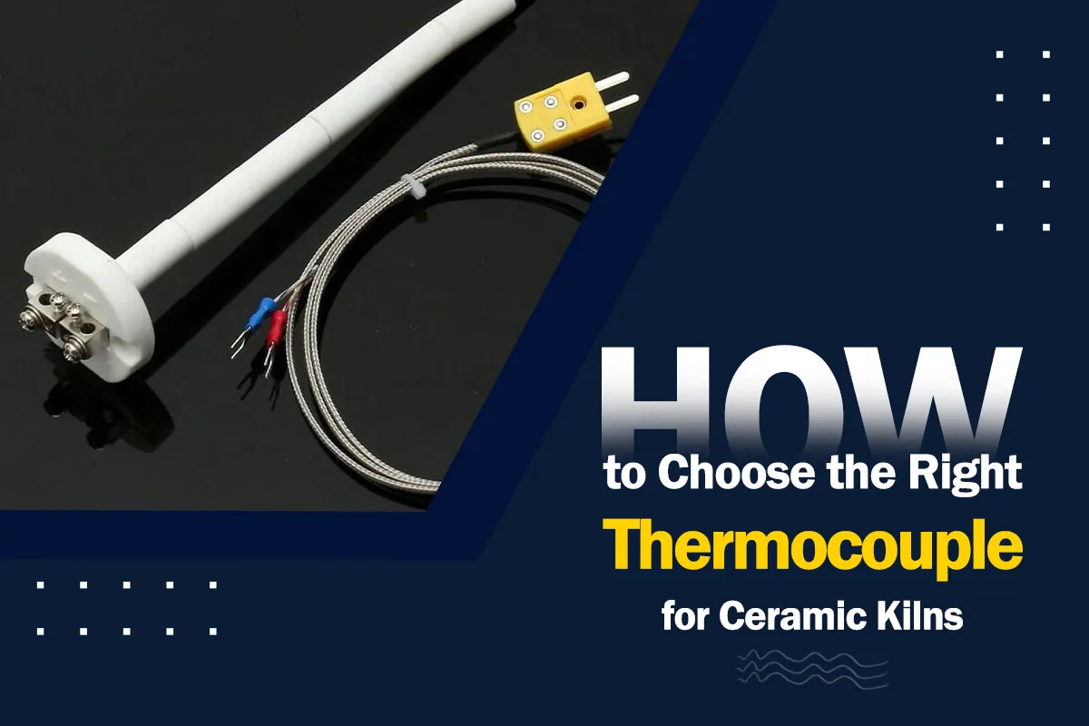 How to Choose the Right Thermocouple for Ceramic Kilns
