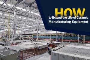How to Extend the Life of Ceramic Manufacturing Equipment