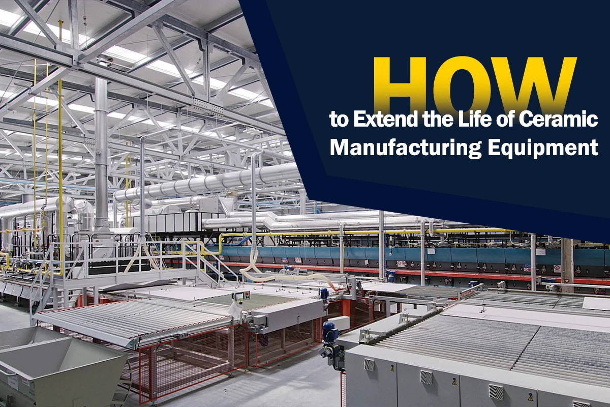 How to Extend the Life of Ceramic Manufacturing Equipment
